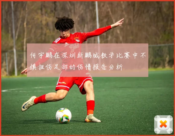 何宇鹏在深圳新鹏城教学比赛中不慎扭伤足部的伤情报告分析