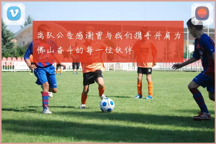 离队公告感谢曾与我们携手并肩为佛山奋斗的每一位伙伴